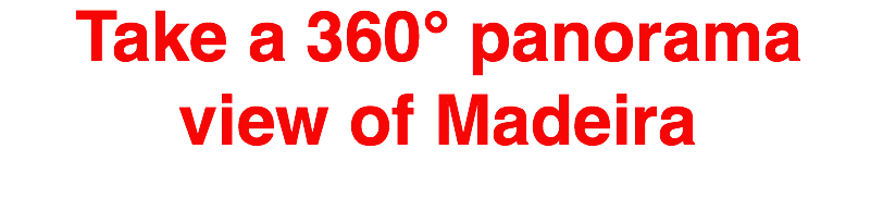 Take a 360° panorama view of Madeira
